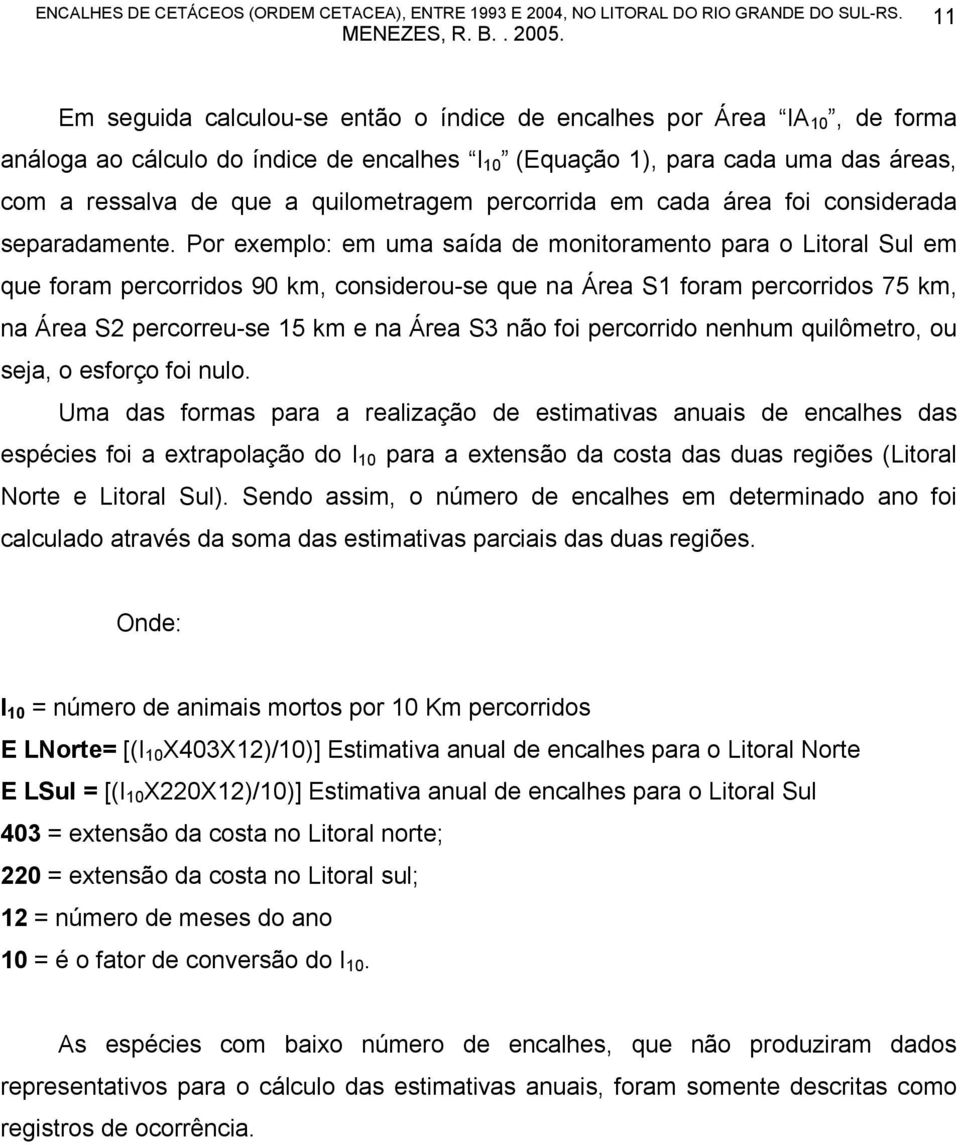 Por exemplo: em uma saída de monitoramento para o Litoral Sul em que foram percorridos 90 km, considerou-se que na Área S1 foram percorridos 75 km, na Área S2 percorreu-se 15 km e na Área S3 não foi