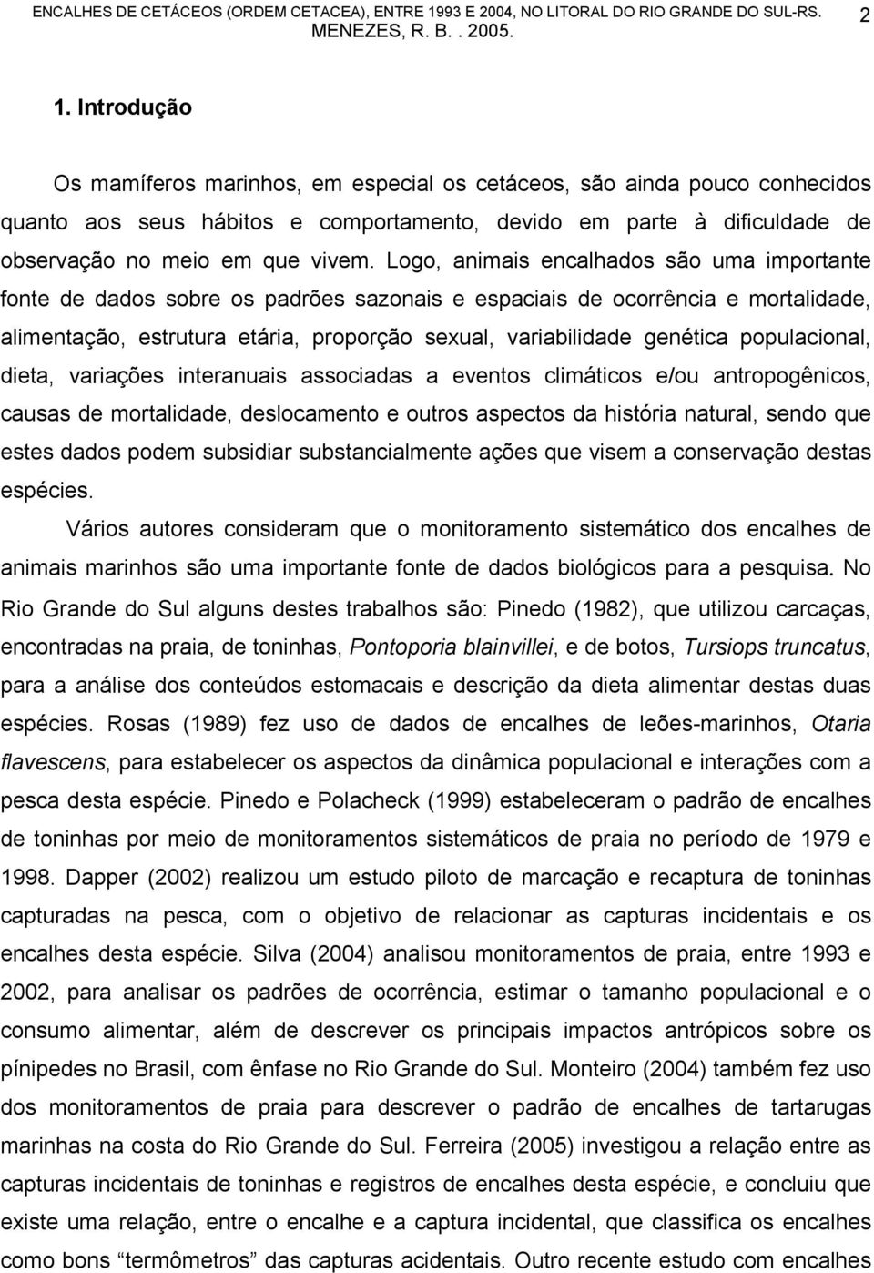 populacional, dieta, variações interanuais associadas a eventos climáticos e/ou antropogênicos, causas de mortalidade, deslocamento e outros aspectos da história natural, sendo que estes dados podem