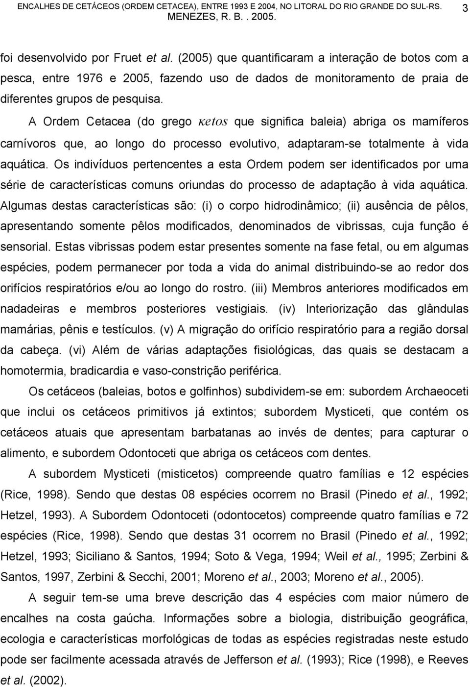 Os indivíduos pertencentes a esta Ordem podem ser identificados por uma série de características comuns oriundas do processo de adaptação à vida aquática.