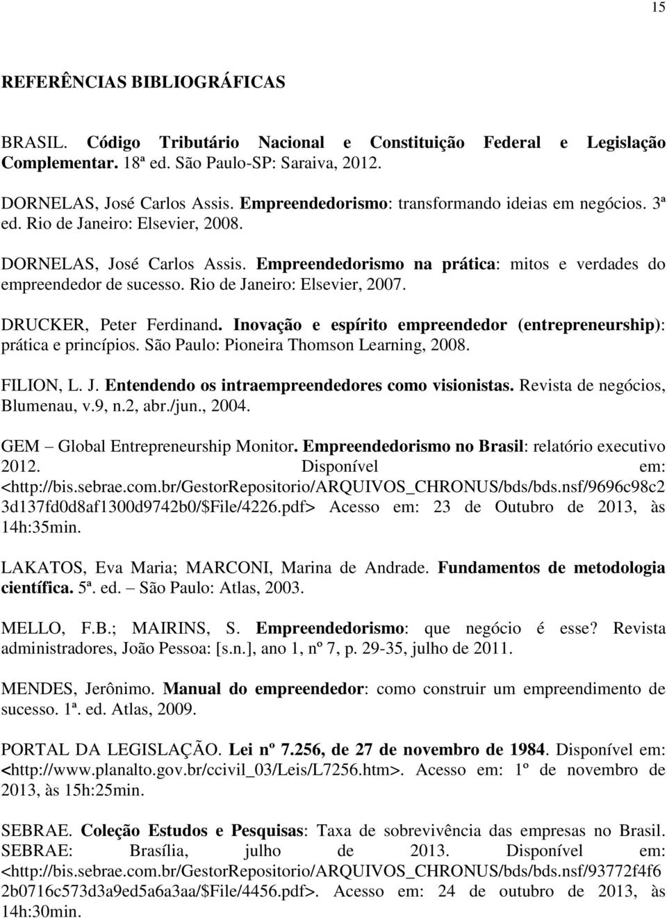 Rio de Janeiro: Elsevier, 2007. DRUCKER, Peter Ferdinand. Inovação e espírito empreendedor (entrepreneurship): prática e princípios. São Paulo: Pioneira Thomson Learning, 2008. FILION, L. J. Entendendo os intraempreendedores como visionistas.