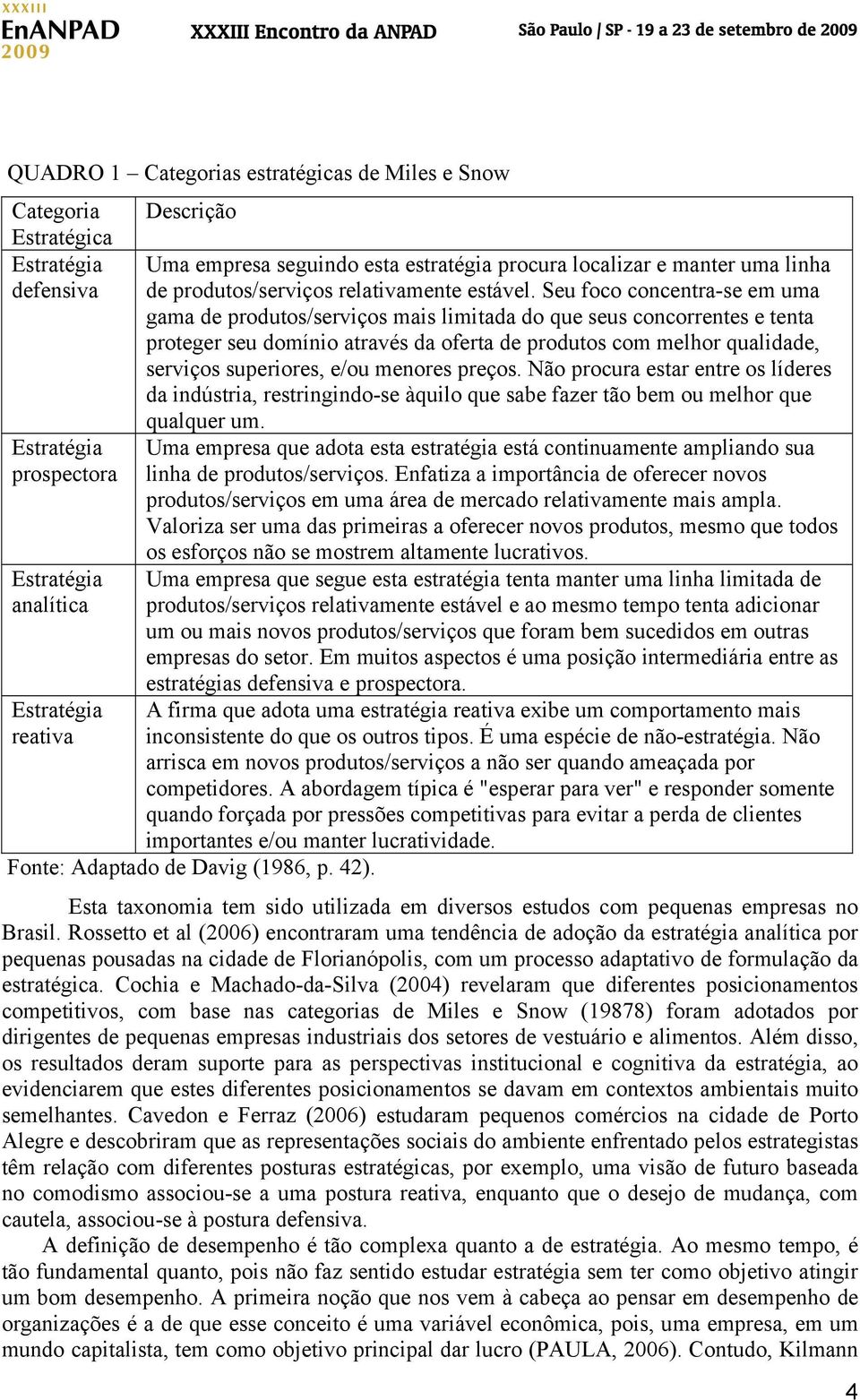 Seu foco concentra-se em uma gama de produtos/serviços mais limitada do que seus concorrentes e tenta proteger seu domínio através da oferta de produtos com melhor qualidade, serviços superiores,