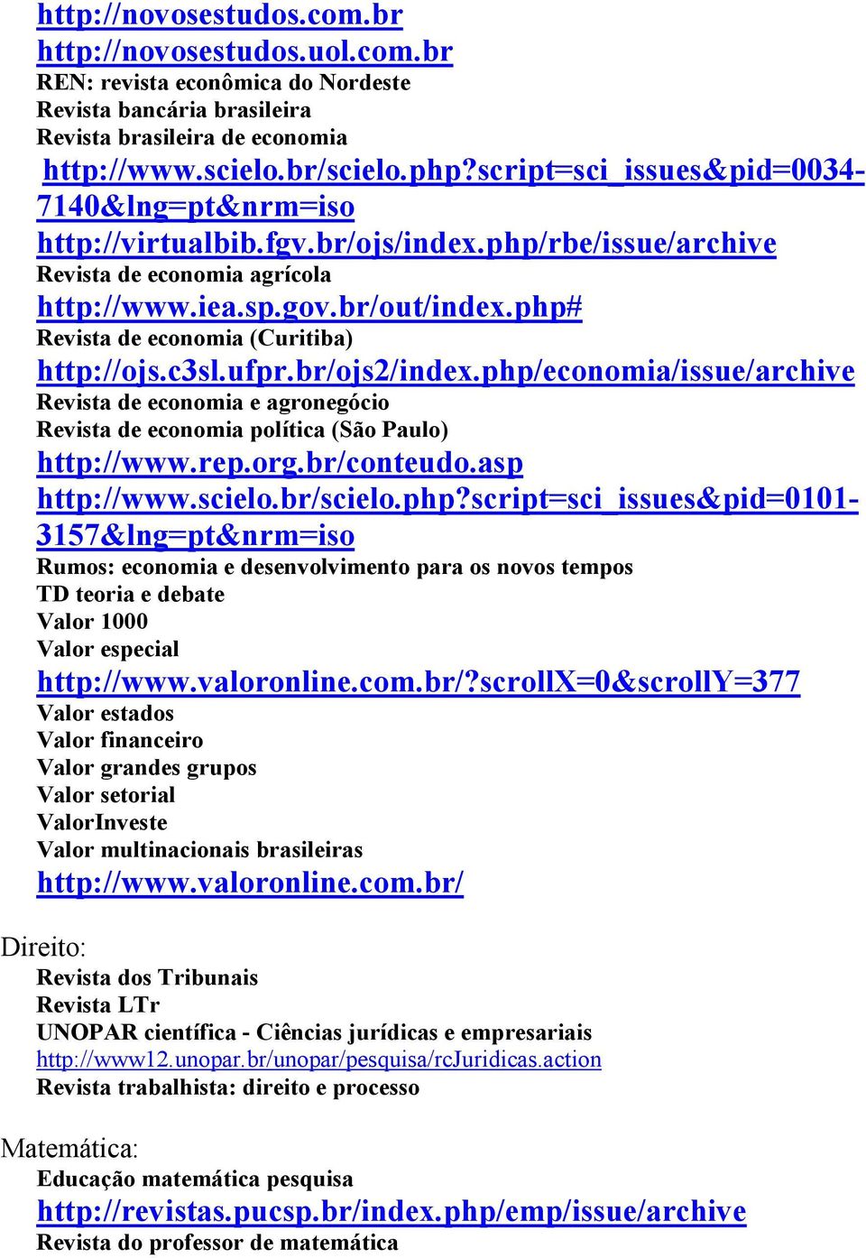 php# Revista de economia (Curitiba) http://ojs.c3sl.ufpr.br/ojs2/index.php/economia/issue/archive Revista de economia e agronegócio Revista de economia política (São Paulo) http://www.rep.org.