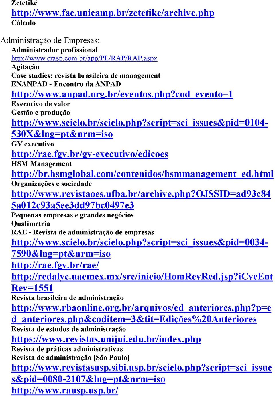 br/scielo.php?script=sci_issues&pid=0104-530x&lng=pt&nrm=iso GV executivo http://rae.fgv.br/gv-executivo/edicoes HSM Management http://br.hsmglobal.com/contenidos/hsmmanagement_ed.