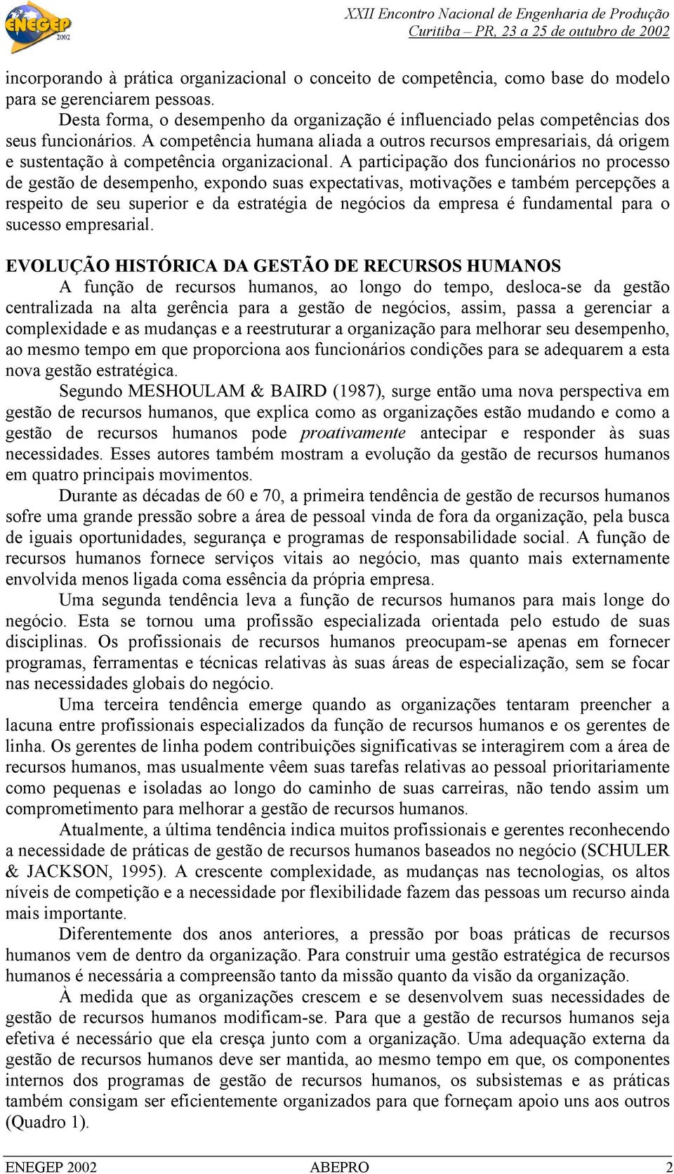 A competência humana aliada a outros recursos empresariais, dá origem e sustentação à competência organizacional.