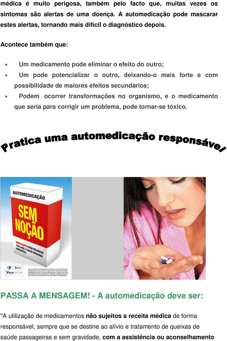 Acontece também que: Um medicamento pode eliminar o efeito do outro; Um pode potencializar o outro, deixando-o mais forte e com possibilidade de maiores efeitos secundários; Podem