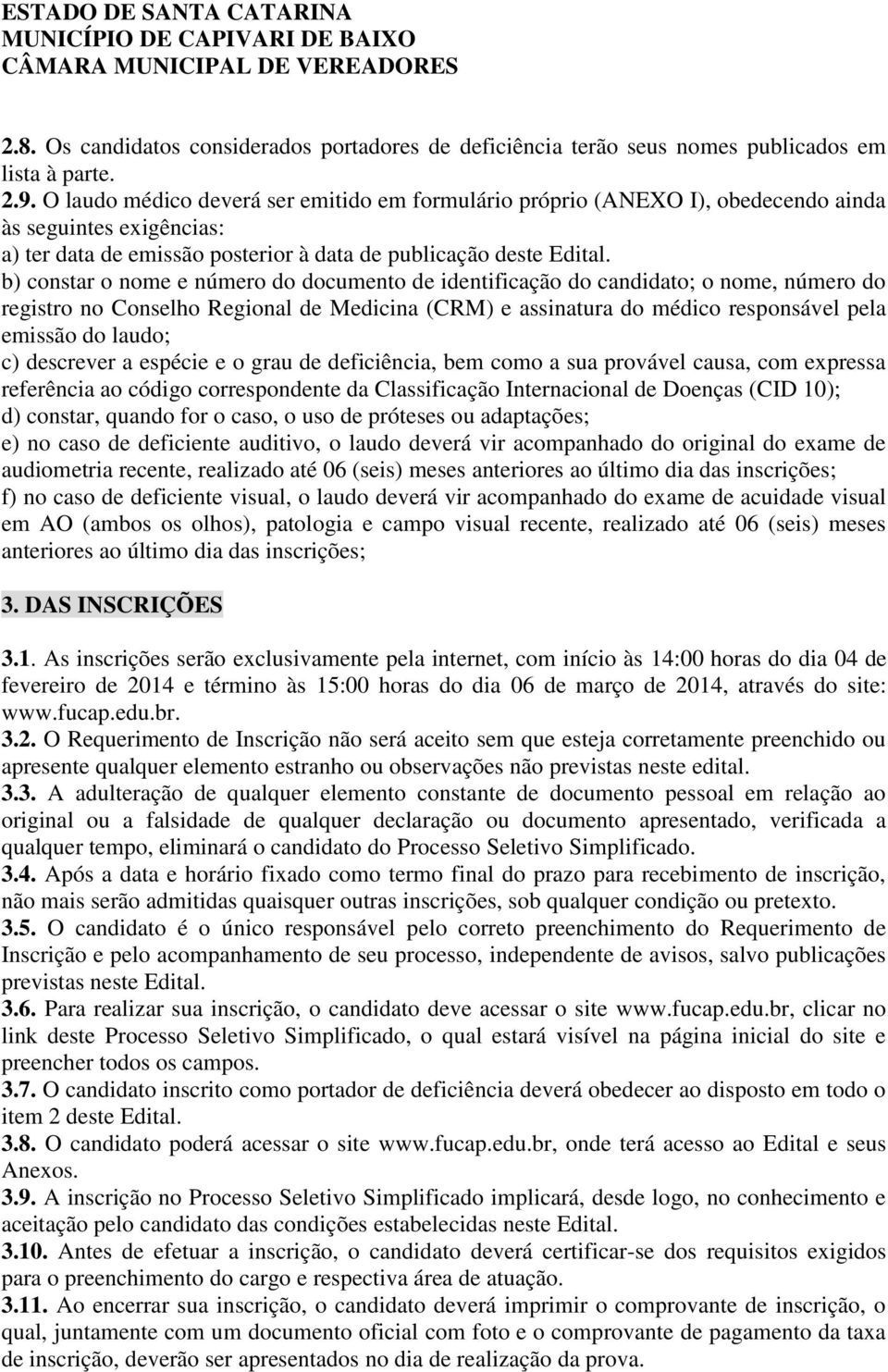 b) constar o nome e número do documento de identificação do candidato; o nome, número do registro no Conselho Regional de Medicina (CRM) e assinatura do médico responsável pela emissão do laudo; c)