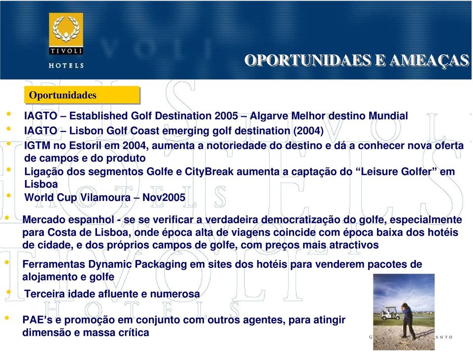 espanhol - se se verificar a verdadeira democratização do golfe, especialmente para Costa de Lisboa, onde época alta de viagens coincide com época baixa dos hotéis de cidade, e dos próprios campos de