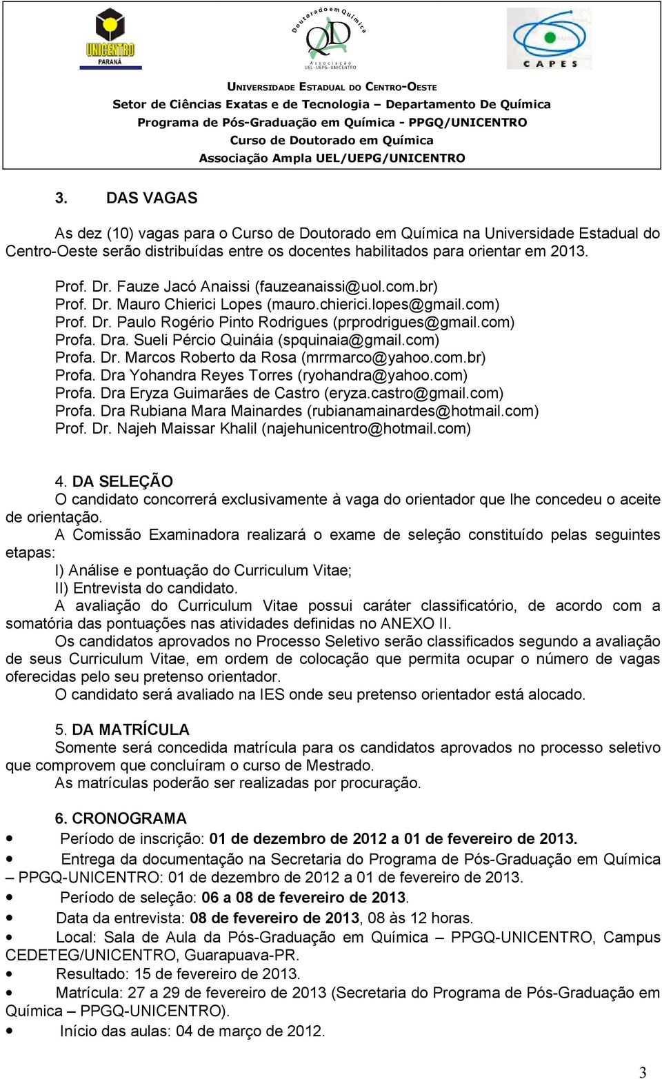 com.br) Profa. Dra Yohandra Reyes Torres (ryohandra@yahoo.com) Profa. Dra Eryza Guimarães de Castro (eryza.castro@gmail.com) Profa. Dra Rubiana Mara Mainardes (rubianamainardes@hotmail.com) Prof. Dr. Najeh Maissar Khalil (najehunicentro@hotmail.