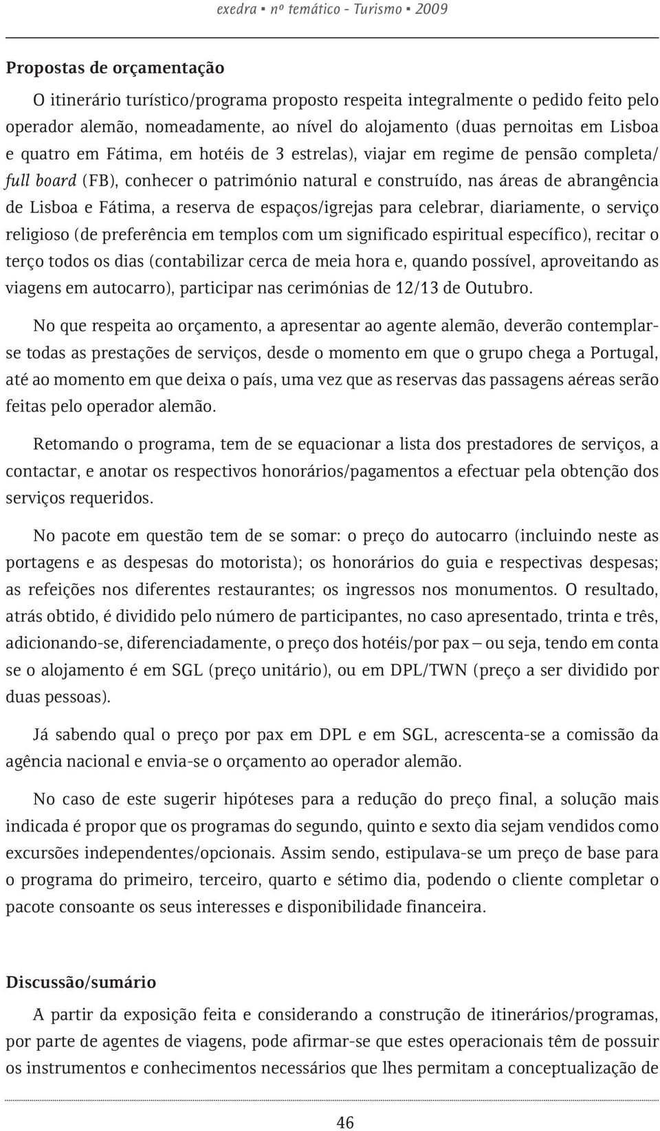 Lisboa e Fátima, a reserva de espaços/igrejas para celebrar, diariamente, o serviço religioso (de preferência em templos com um significado espiritual específico), recitar o terço todos os dias