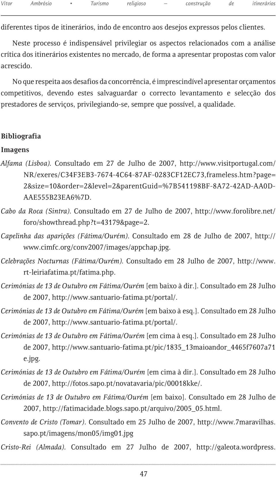 No que respeita aos desafios da concorrência, é imprescindível apresentar orçamentos competitivos, devendo estes salvaguardar o correcto levantamento e selecção dos prestadores de serviços,