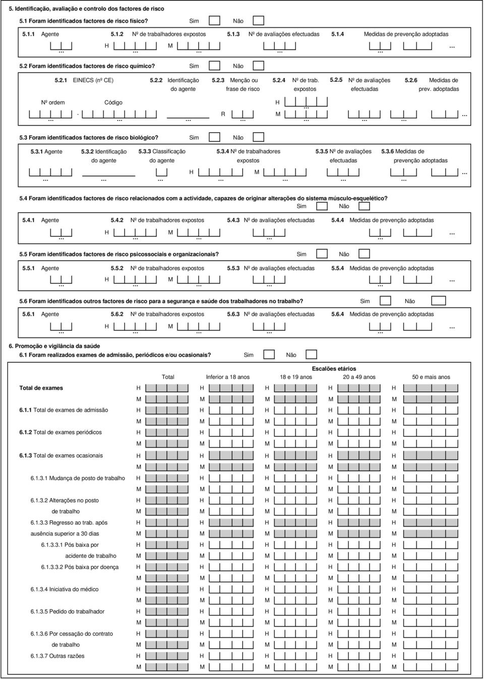 adoptadas Nº ordem Código - R 5.3 Foram identificados factores de risco biológico? Sim Não 5.3.1 Agente 5.3.2 Identificação do agente 5.3.3 Classificação 5.3.4 Nº de trabalhadores 5.3.5 Nº de avaliações 5.