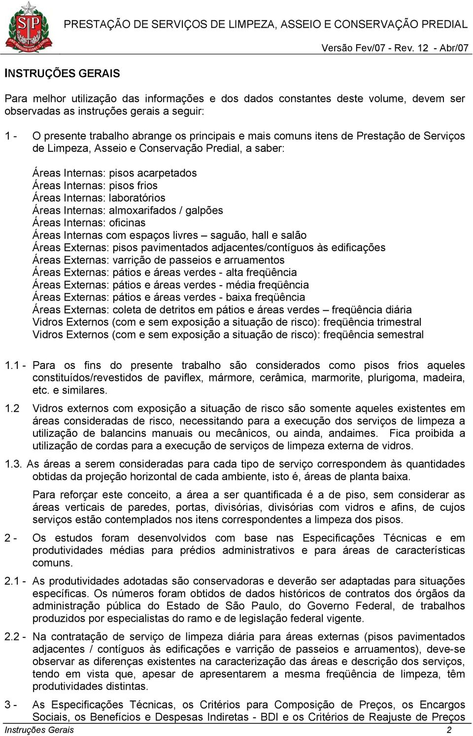 almoxarifados / galpões Áreas Internas: oficinas Áreas Internas com espaços livres saguão, hall e salão Áreas Externas: pisos pavimentados adjacentes/contíguos às edificações Áreas Externas: varrição