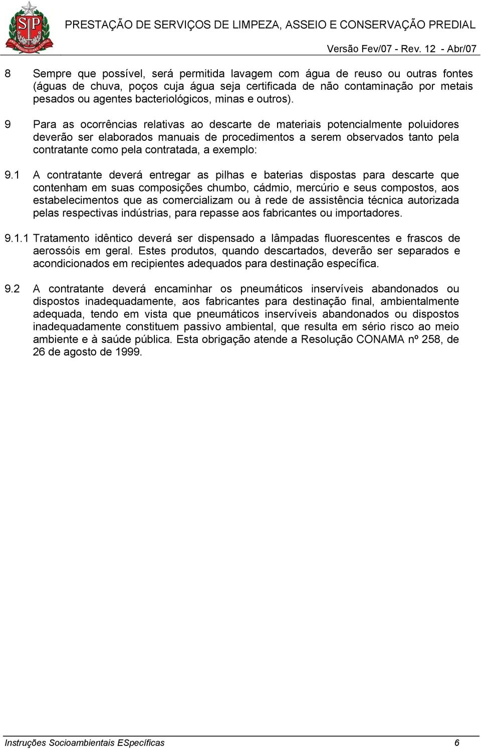 9 Para as ocorrências relativas ao descarte de materiais potencialmente poluidores deverão ser elaborados manuais de procedimentos a serem observados tanto pela contratante como pela contratada, a