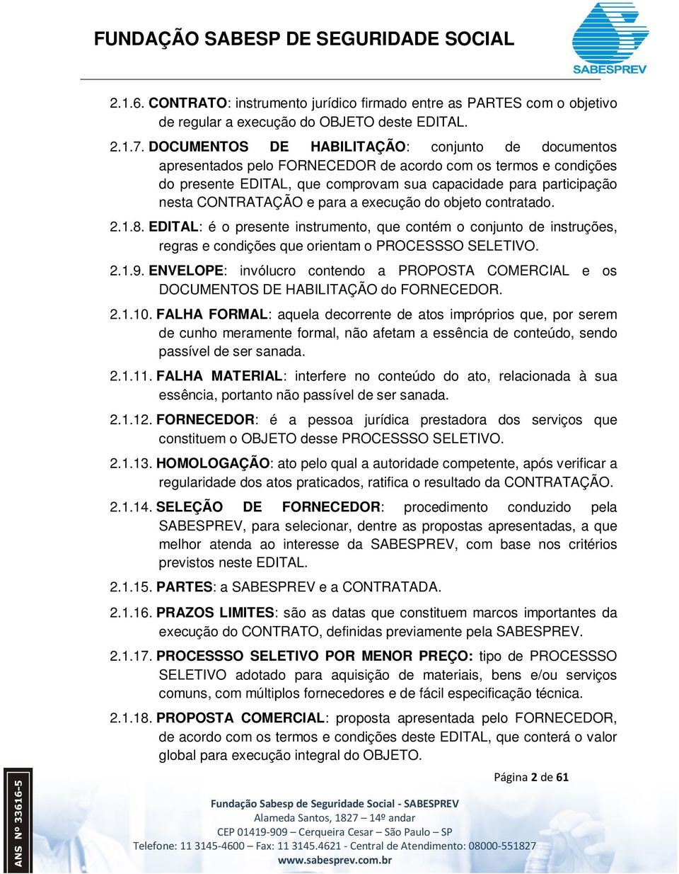 e para a execução do objeto contratado. 2.1.8. EDITAL: é o presente instrumento, que contém o conjunto de instruções, regras e condições que orientam o PROCESSSO SELETIVO. 2.1.9.