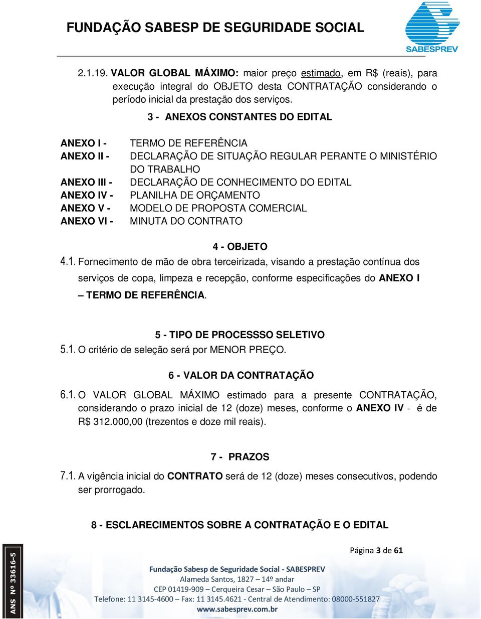 CONHECIMENTO DO EDITAL PLANILHA DE ORÇAMENTO MODELO DE PROPOSTA COMERCIAL MINUTA DO CONTRATO 4 - OBJETO 4.1.