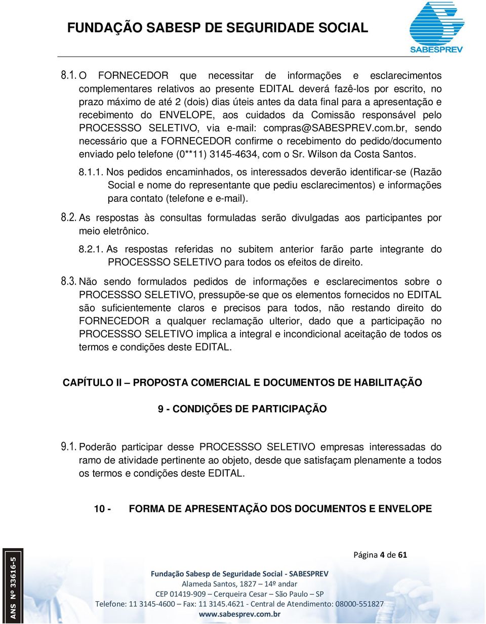 ras@sabesprev.com.br, sendo necessário que a FORNECEDOR confirme o recebimento do pedido/documento enviado pelo telefone (0**11