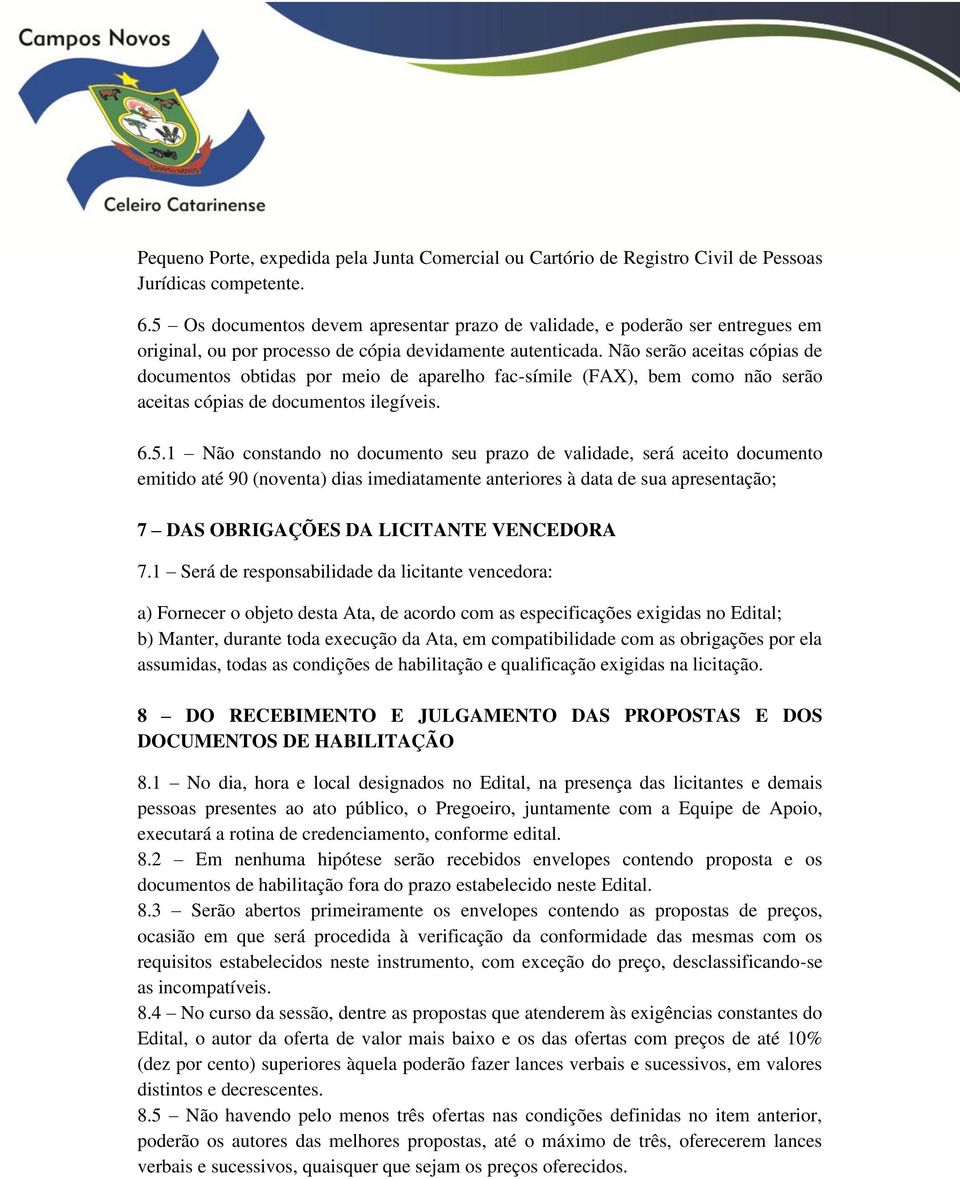 Não serão aceitas cópias de documentos obtidas por meio de aparelho fac-símile (FAX), bem como não serão aceitas cópias de documentos ilegíveis. 6.5.