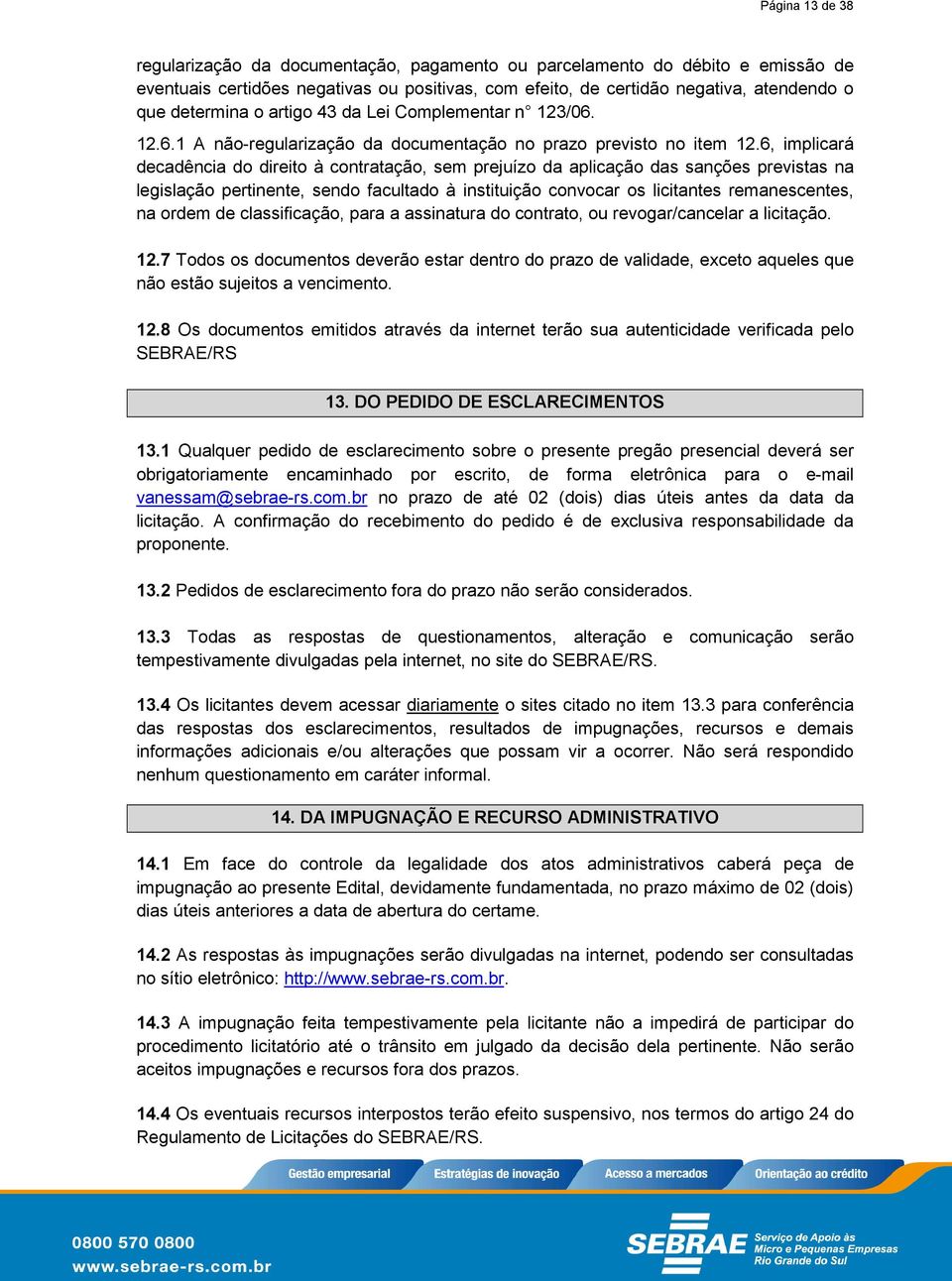 6, implicará decadência do direito à contratação, sem prejuízo da aplicação das sanções previstas na legislação pertinente, sendo facultado à instituição convocar os licitantes remanescentes, na