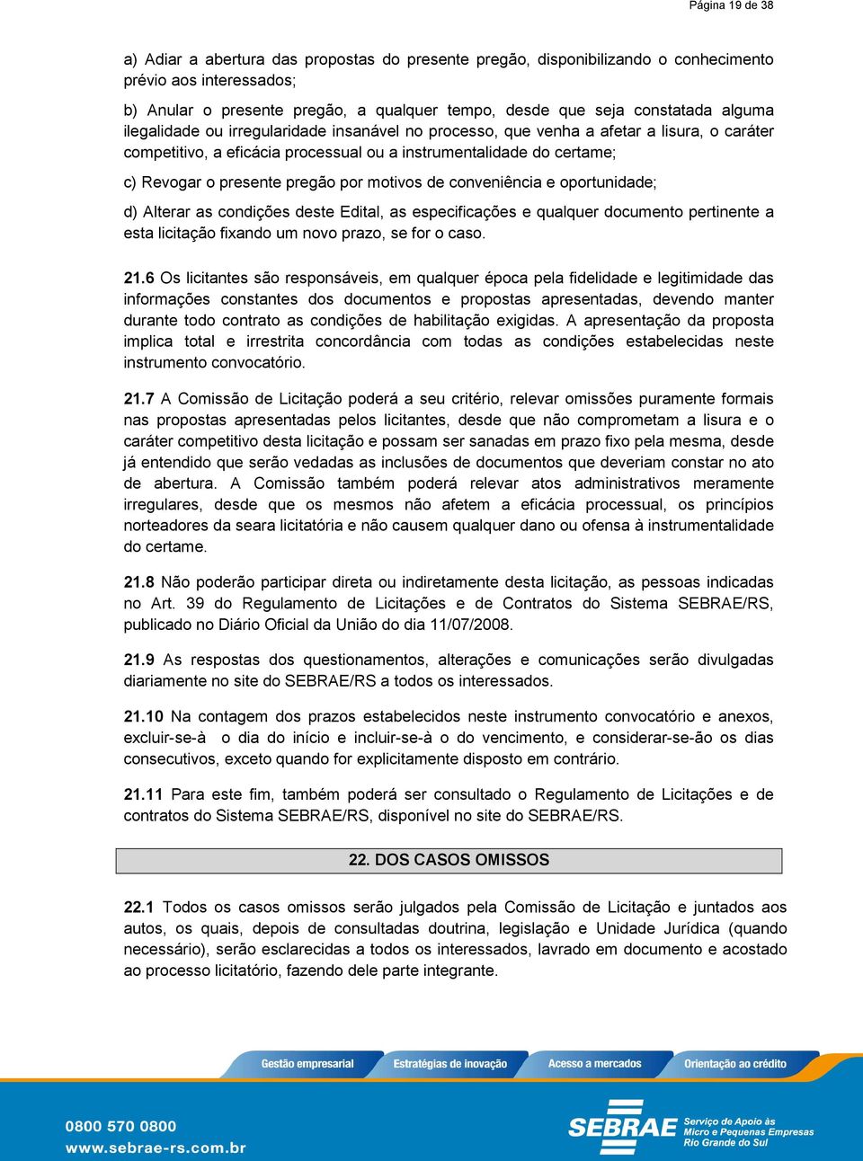 por motivos de conveniência e oportunidade; d) Alterar as condições deste Edital, as especificações e qualquer documento pertinente a esta licitação fixando um novo prazo, se for o caso. 21.