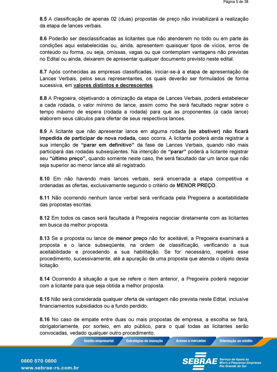 6 Poderão ser desclassificadas as licitantes que não atenderem no todo ou em parte às condições aqui estabelecidas ou, ainda, apresentem quaisquer tipos de vícios, erros de conteúdo ou forma, ou