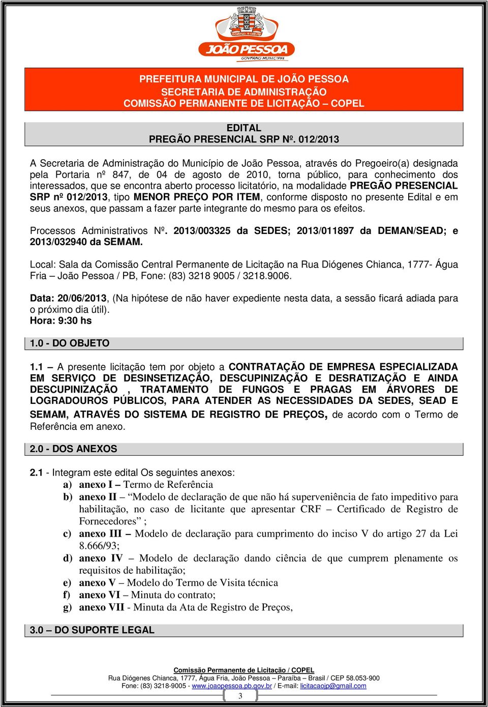 que se encontra aberto processo licitatório, na modalidade PREGÃO PRESENCIAL SRP nº 012/2013, tipo MENOR PREÇO POR ITEM, conforme disposto no presente Edital e em seus anexos, que passam a fazer