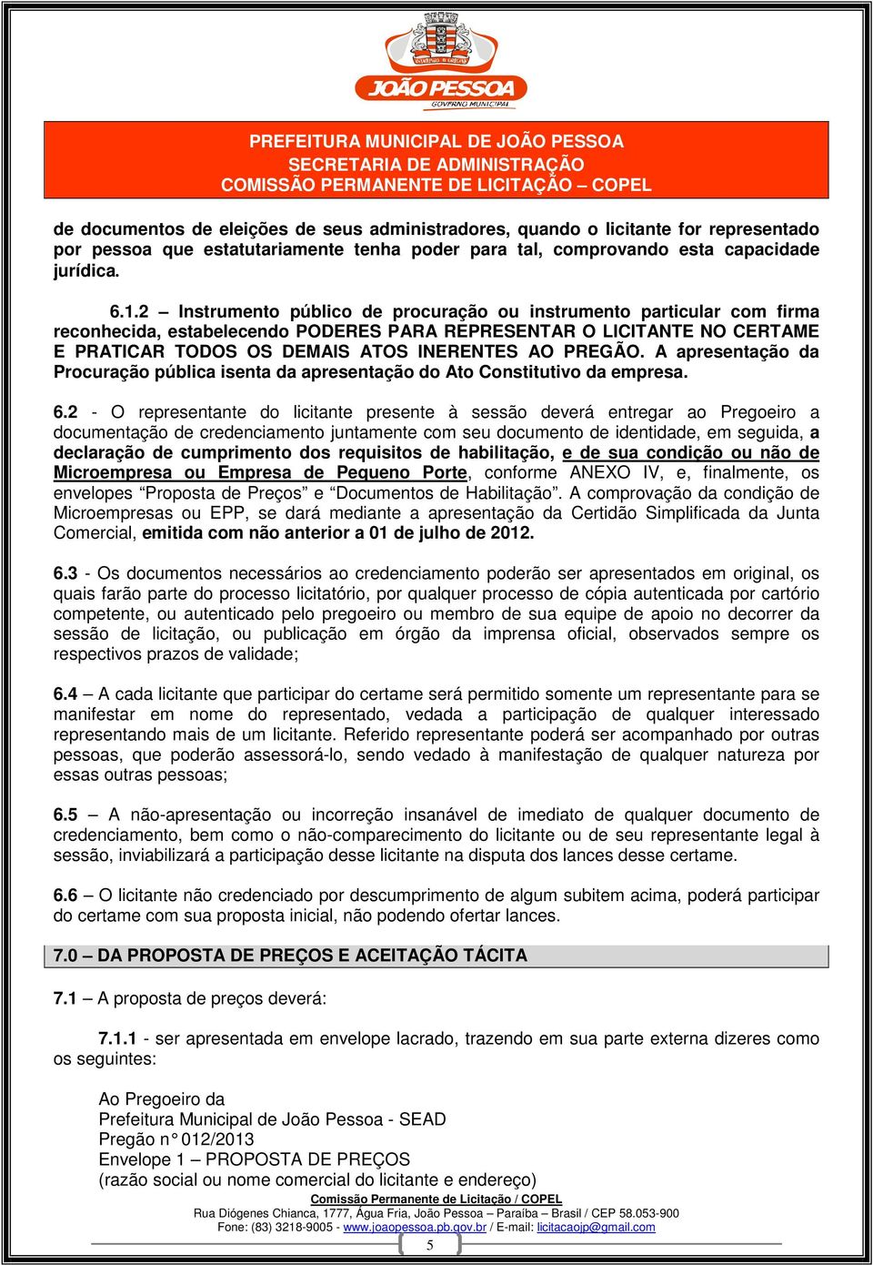 A apresentação da Procuração pública isenta da apresentação do Ato Constitutivo da empresa. 6.