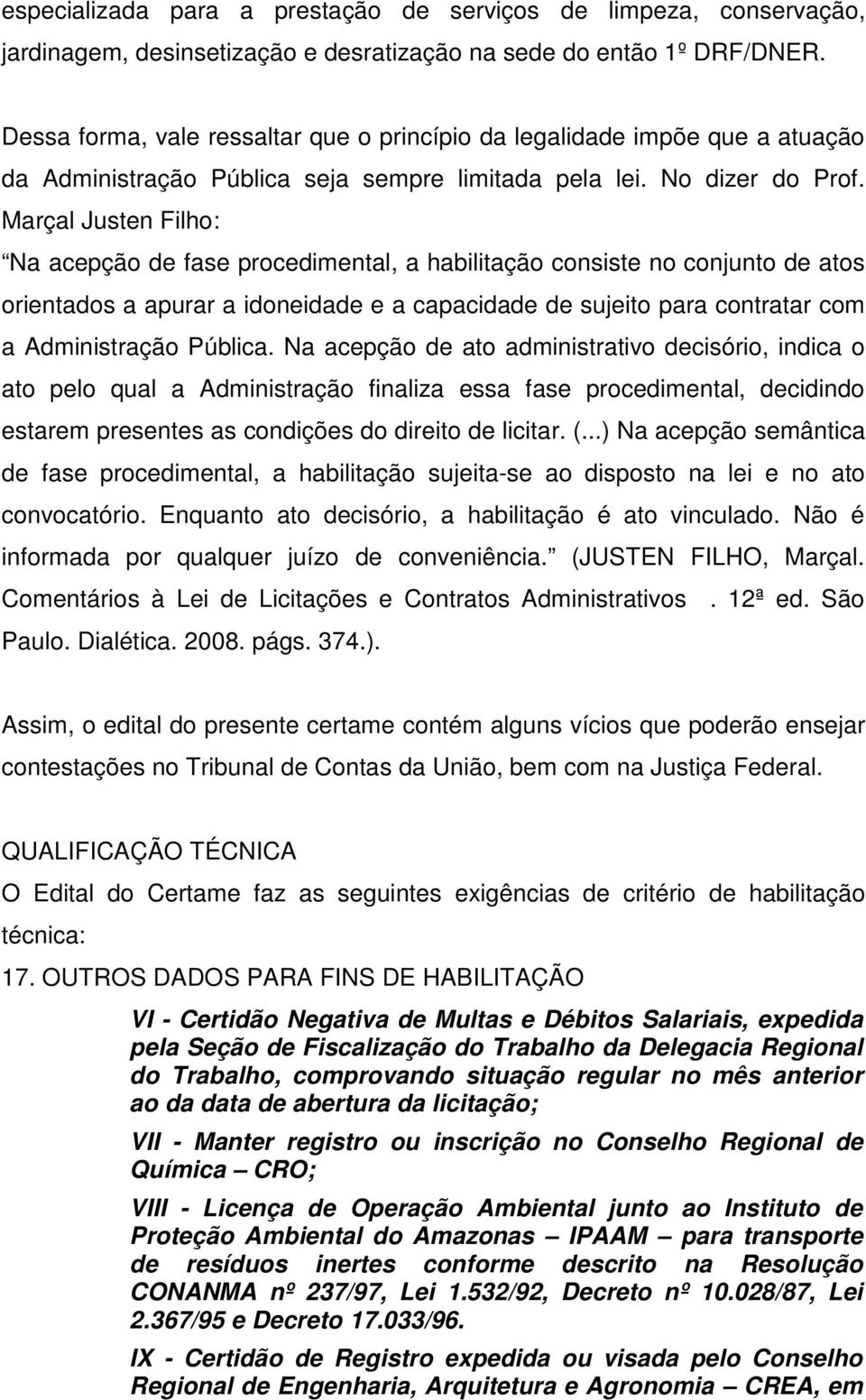 Marçal Justen Filho: Na acepção de fase procedimental, a habilitação consiste no conjunto de atos orientados a apurar a idoneidade e a capacidade de sujeito para contratar com a Administração Pública.