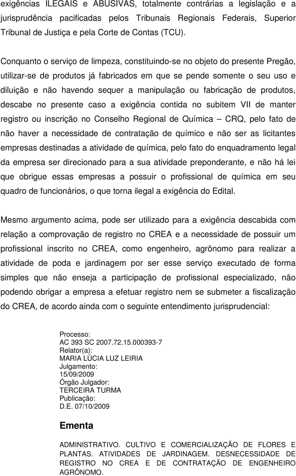 fabricação de produtos, descabe no presente caso a exigência contida no subitem VII de manter registro ou inscrição no Conselho Regional de Química CRQ, pelo fato de não haver a necessidade de