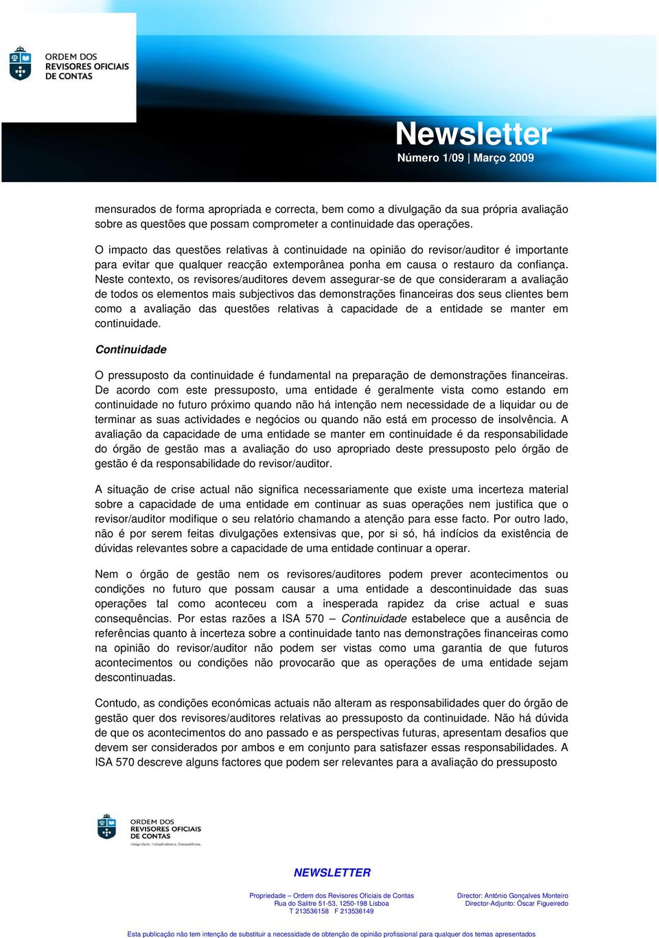 Neste contexto, os revisores/auditores devem assegurar-se de que consideraram a avaliação de todos os elementos mais subjectivos das demonstrações financeiras dos seus clientes bem como a avaliação