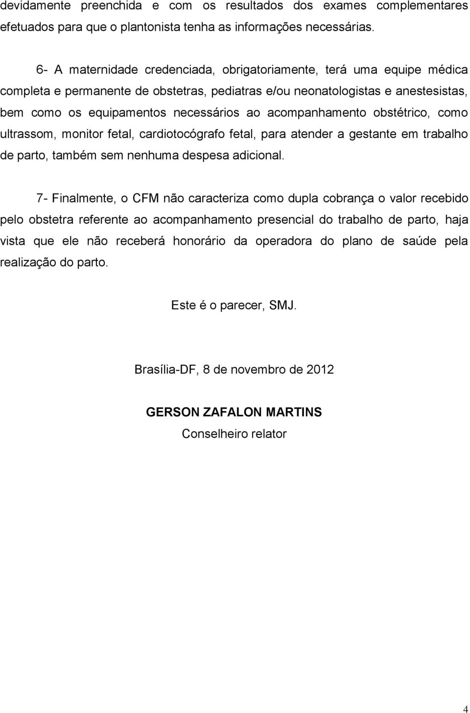 acompanhamento obstétrico, como ultrassom, monitor fetal, cardiotocógrafo fetal, para atender a gestante em trabalho de parto, também sem nenhuma despesa adicional.