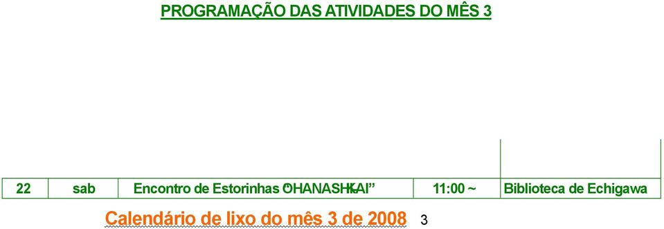 (Biblioteca ) 8:00 ~ Estação 22 sab Encontro de Estorinhas OHANASHI-KAI 11:00 ~ Biblioteca Calendário de lixo do mês 3 de 2008 3 ATIVIDADE DO CENTRO DE SAÚDE DO MÊS 3 [ 3 ] Informações: Tel: