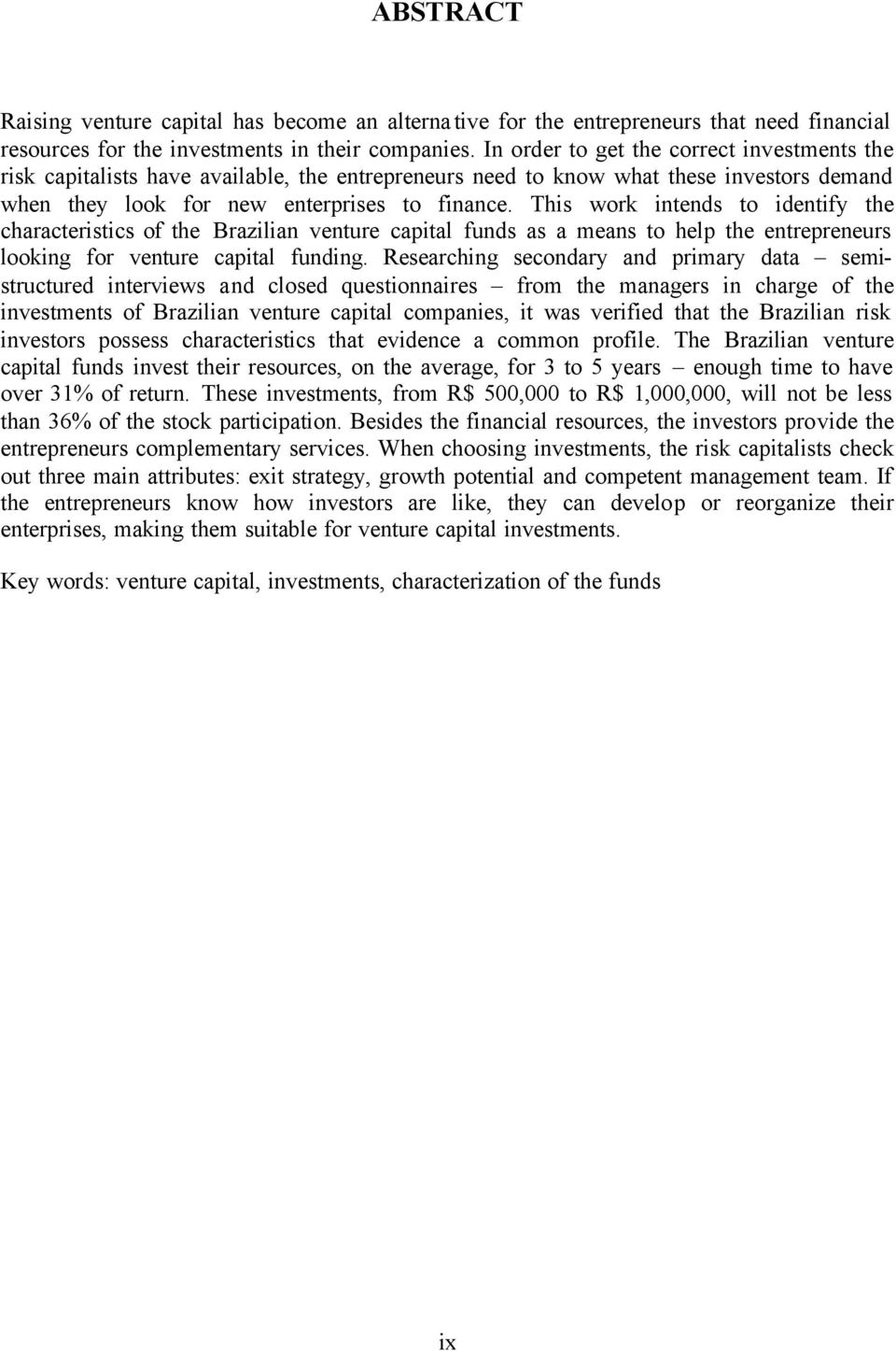 This work intends to identify the characteristics of the Brazilian venture capital funds as a means to help the entrepreneurs looking for venture capital funding.