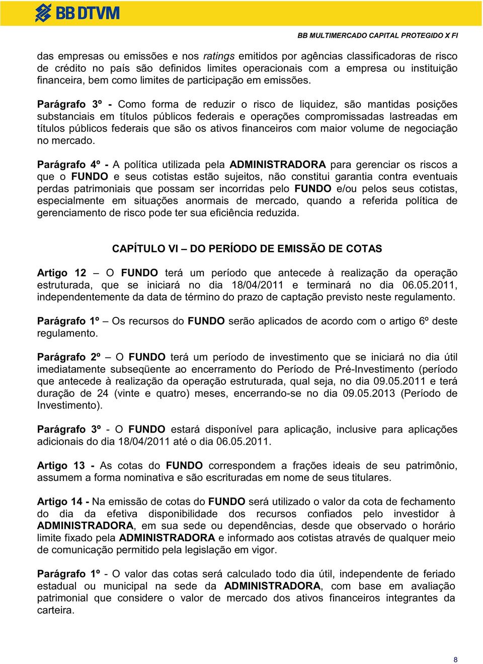 Parágrafo 3º - Como forma de reduzir o risco de liquidez, são mantidas posições substanciais em títulos públicos federais e operações compromissadas lastreadas em títulos públicos federais que são os