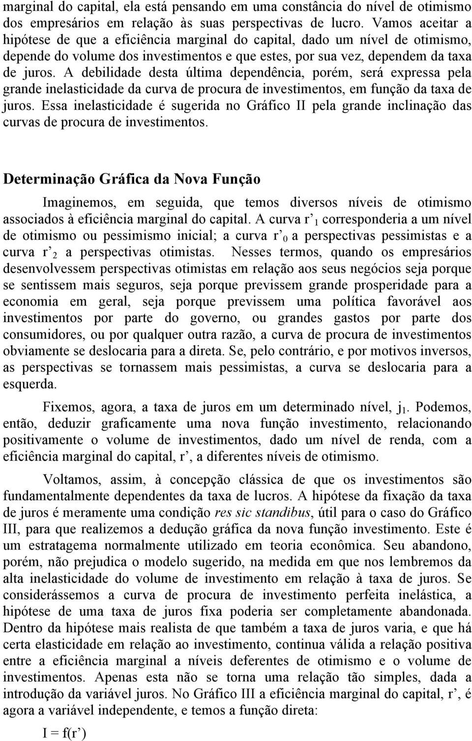 A debilidade desta última dependência, porém, será expressa pela grande inelasticidade da curva de procura de investimentos, em função da taxa de juros.