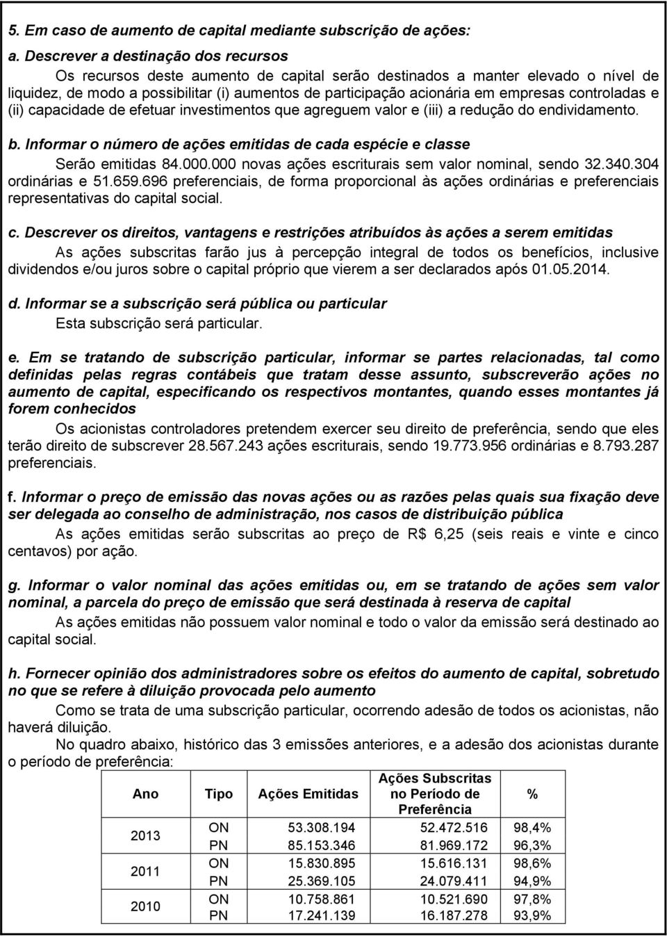 empresas controladas e (ii) capacidade de efetuar investimentos que agreguem valor e (iii) a redução do endividamento. b.