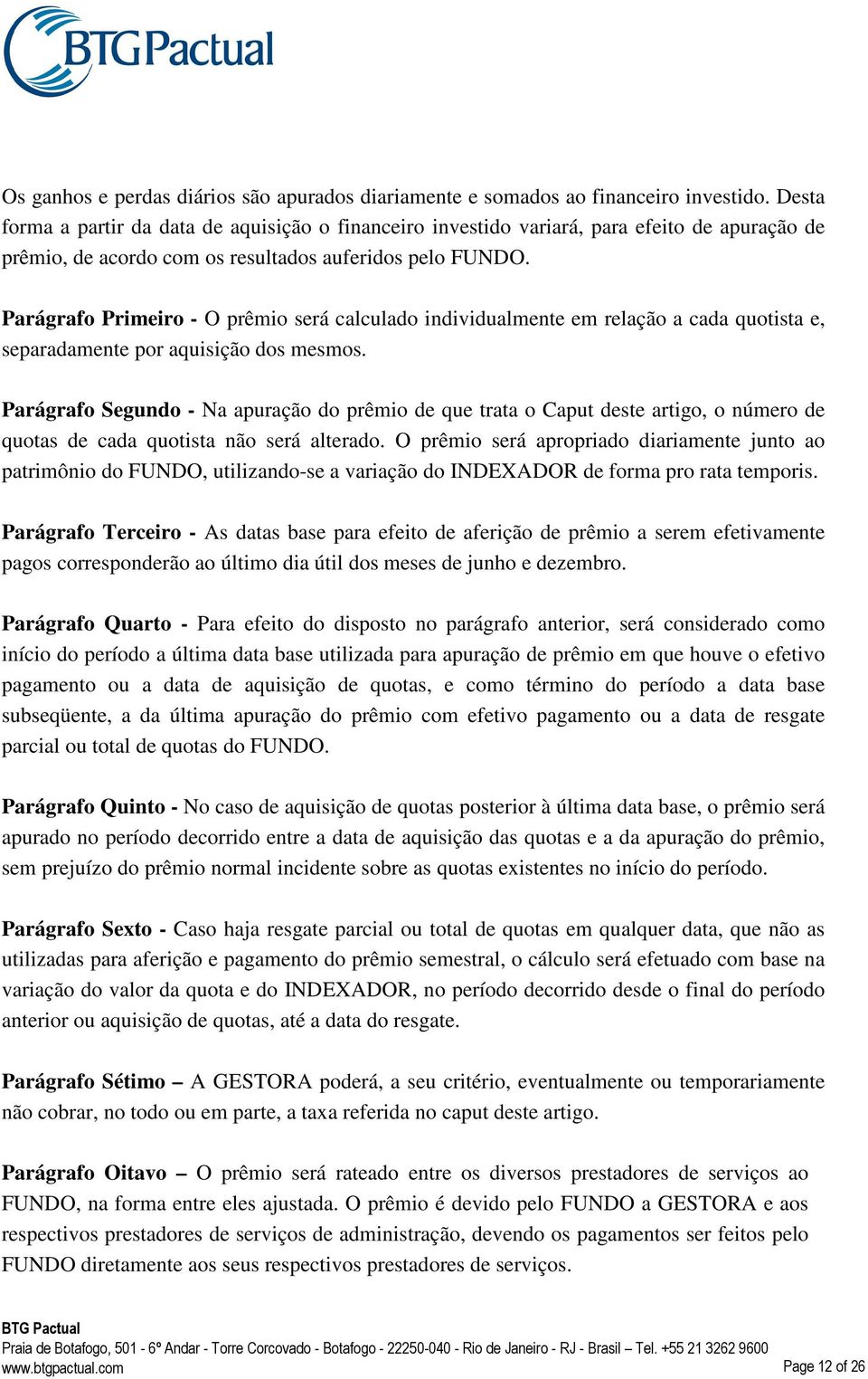 Parágrafo Primeiro - O prêmio será calculado individualmente em relação a cada quotista e, separadamente por aquisição dos mesmos.