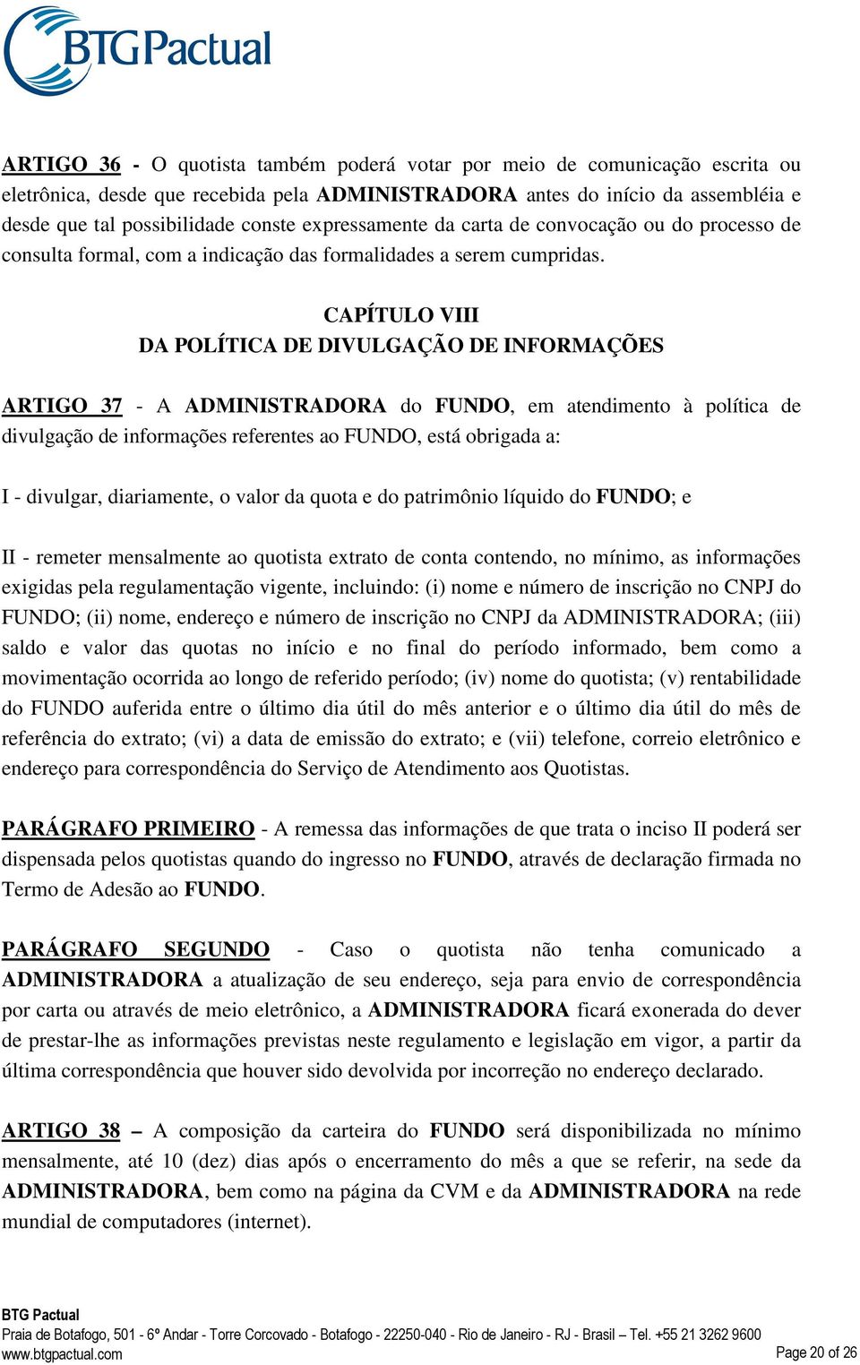 CAPÍTULO VIII DA POLÍTICA DE DIVULGAÇÃO DE INFORMAÇÕES ARTIGO 37 - A ADMINISTRADORA do FUNDO, em atendimento à política de divulgação de informações referentes ao FUNDO, está obrigada a: I -