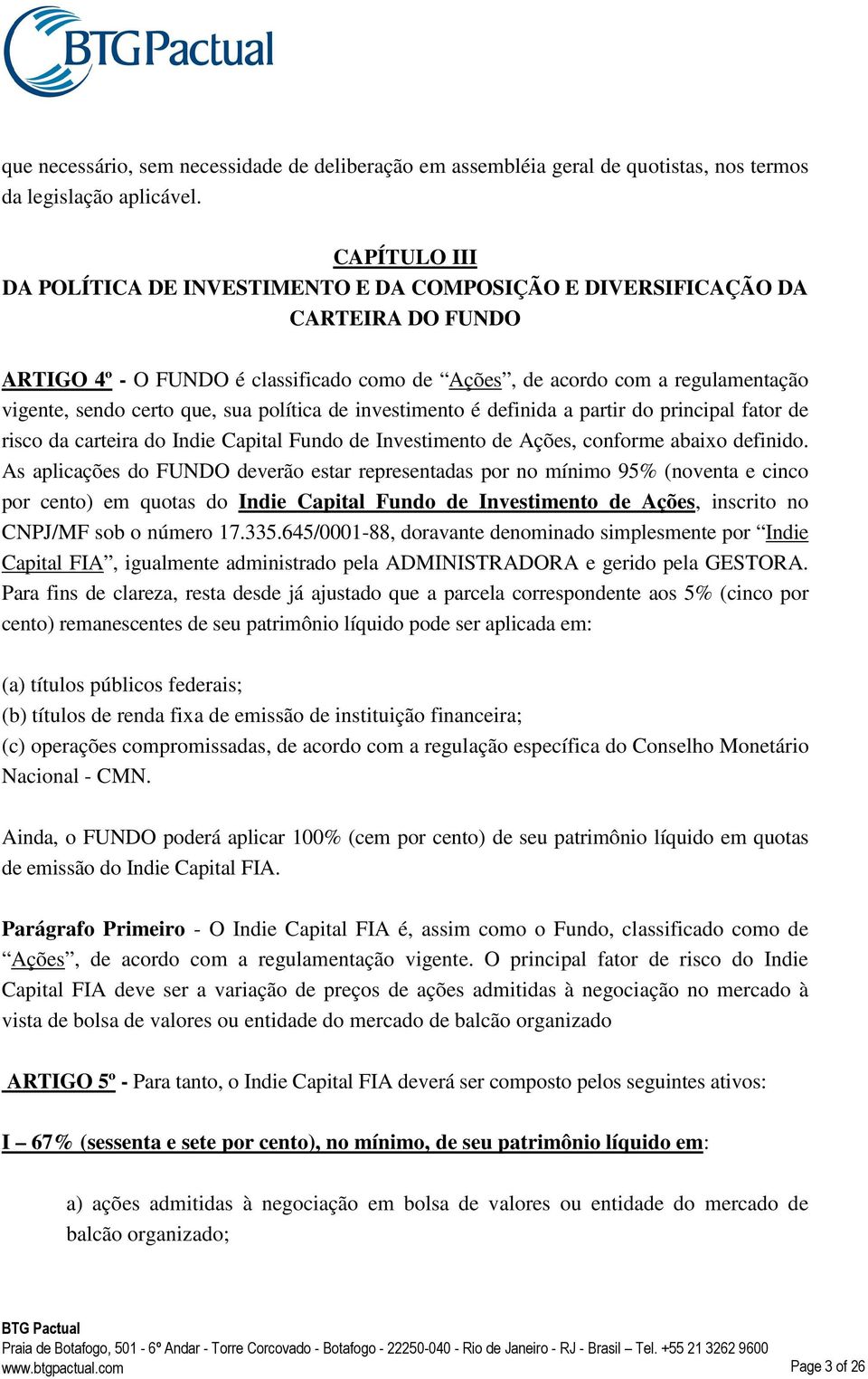 que, sua política de investimento é definida a partir do principal fator de risco da carteira do Indie Capital Fundo de Investimento de Ações, conforme abaixo definido.