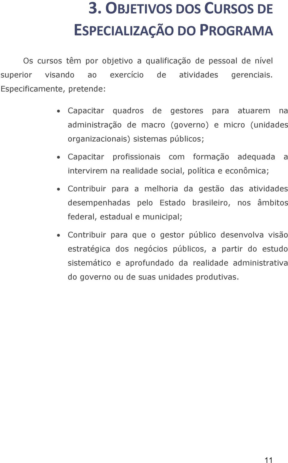 formação adequada a intervirem na realidade social, política e econômica; Contribuir para a melhoria da gestão das atividades desempenhadas pelo Estado brasileiro, nos âmbitos federal, estadual