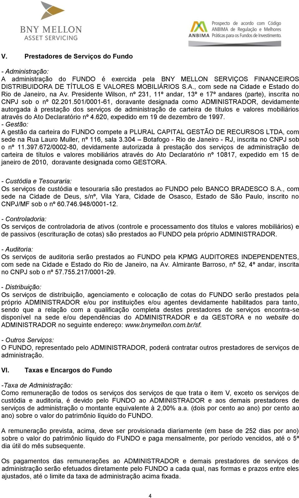 501/0001-61, doravante designada como ADMINISTRADOR, devidamente autorgada à prestação dos serviços de administração de carteira de títulos e valores mobiliários através do Ato Declaratório nº 4.