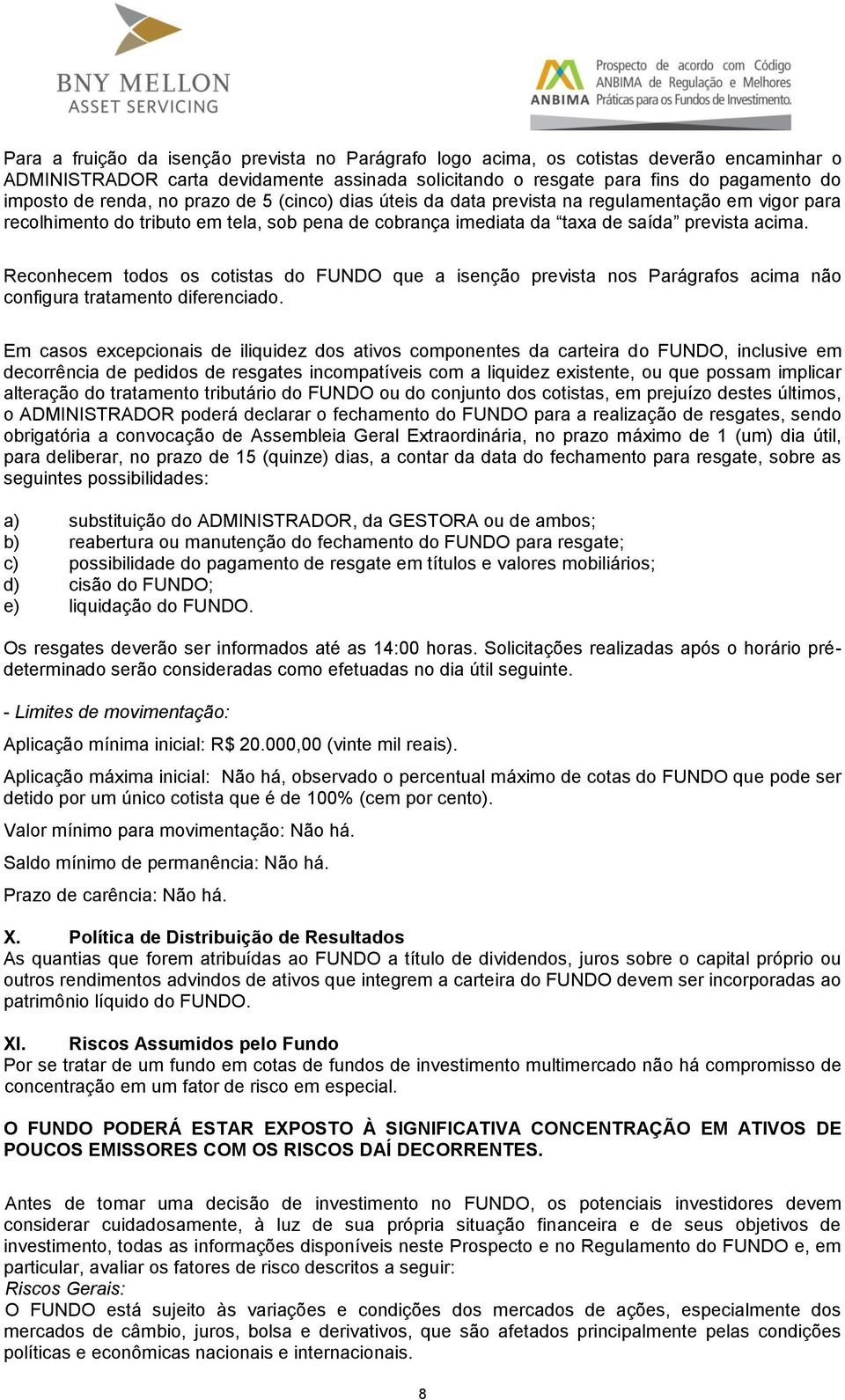 Reconhecem todos os cotistas do FUNDO que a isenção prevista nos Parágrafos acima não configura tratamento diferenciado.