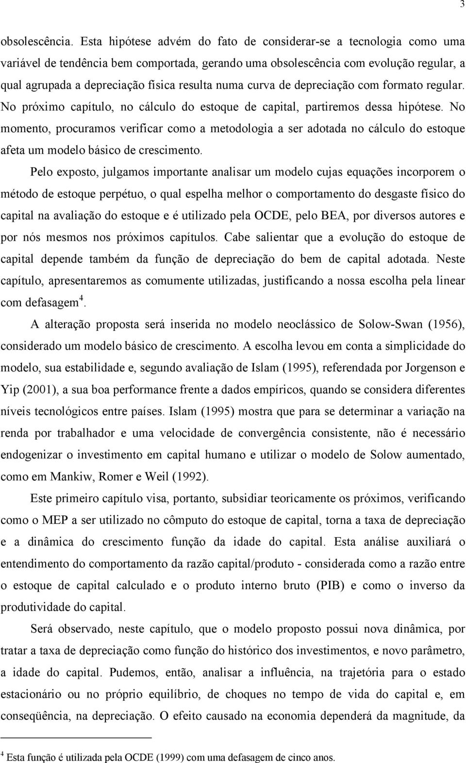 curva de depreciação com formao regular. No próximo capíulo, no cálculo do esoque de capial, pariremos dessa hipóese.