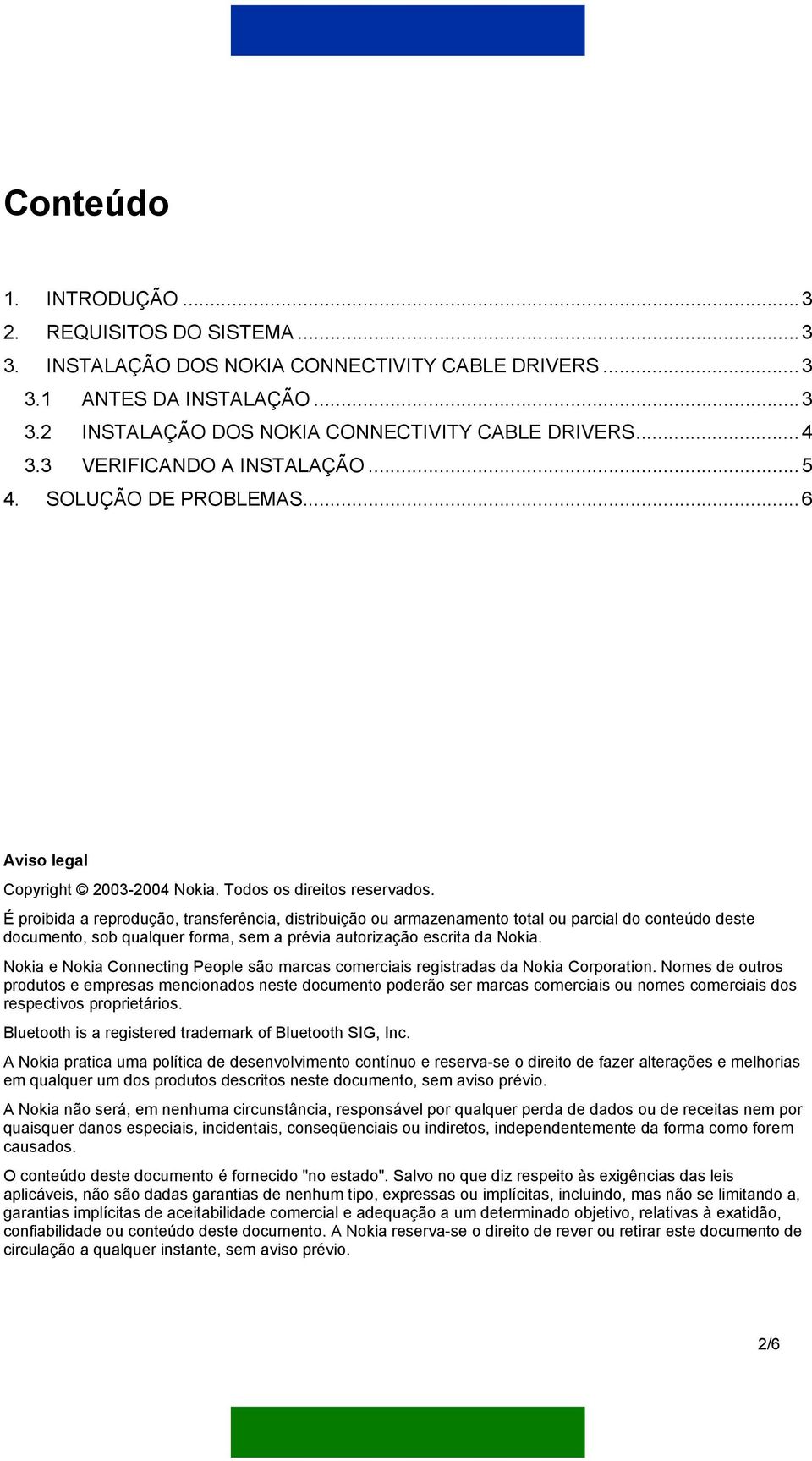 É proibida a reprodução, transferência, distribuição ou armazenamento total ou parcial do conteúdo deste documento, sob qualquer forma, sem a prévia autorização escrita da Nokia.