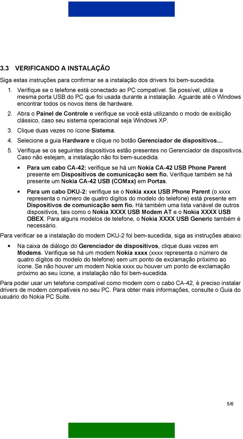 Abra o Painel de Controle e verifique se você está utilizando o modo de exibição clássico, caso seu sistema operacional seja Windows XP. 3. Clique duas vezes no ícone Sistema. 4.