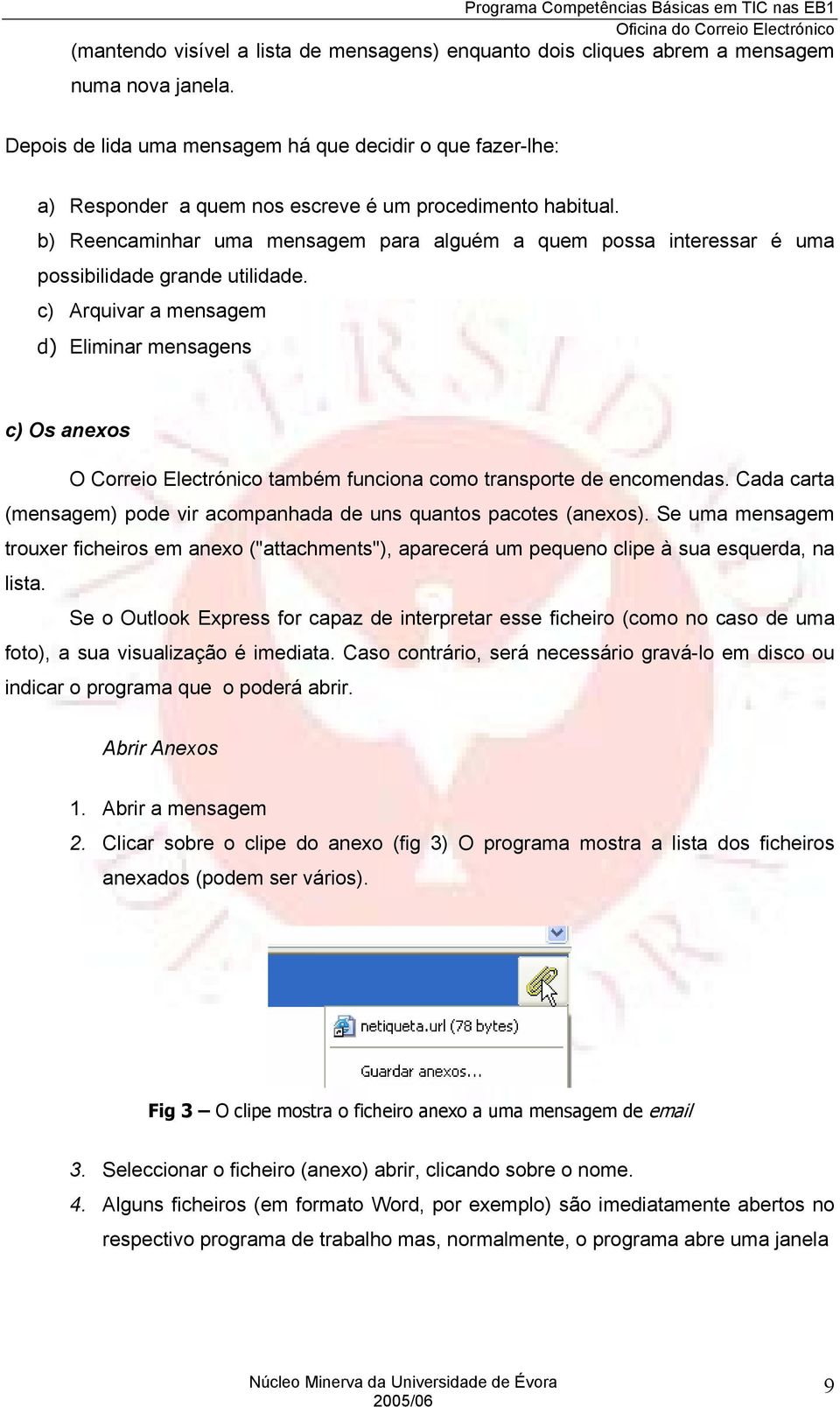 b) Reencaminhar uma mensagem para alguém a quem possa interessar é uma possibilidade grande utilidade.