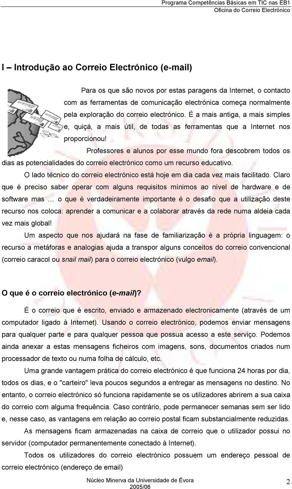 Professores e alunos por esse mundo fora descobrem todos os dias as potencialidades do correio electrónico como um recurso educativo.