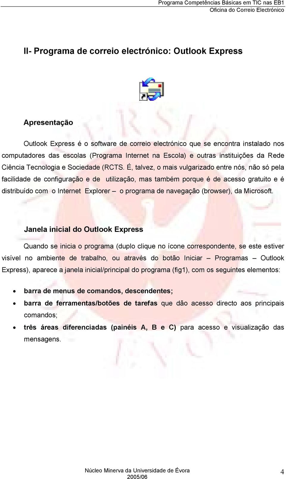 É, talvez, o mais vulgarizado entre nós, não só pela facilidade de configuração e de utilização, mas também porque é de acesso gratuito e é distribuído com o Internet Explorer o programa de navegação