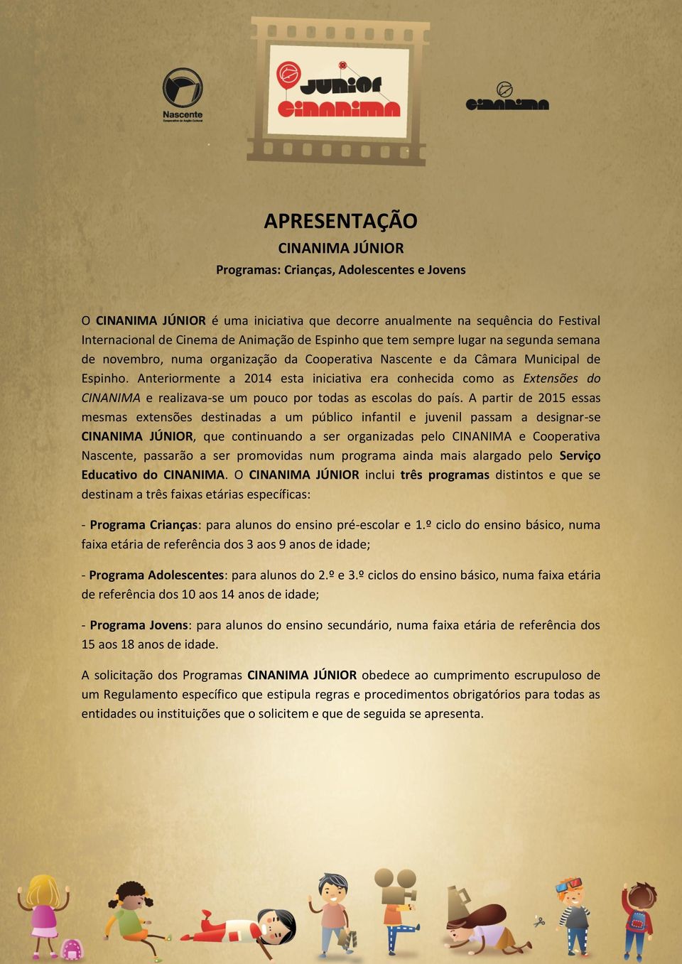 Anteriormente a 2014 esta iniciativa era conhecida como as Extensões do CINANIMA e realizava-se um pouco por todas as escolas do país.