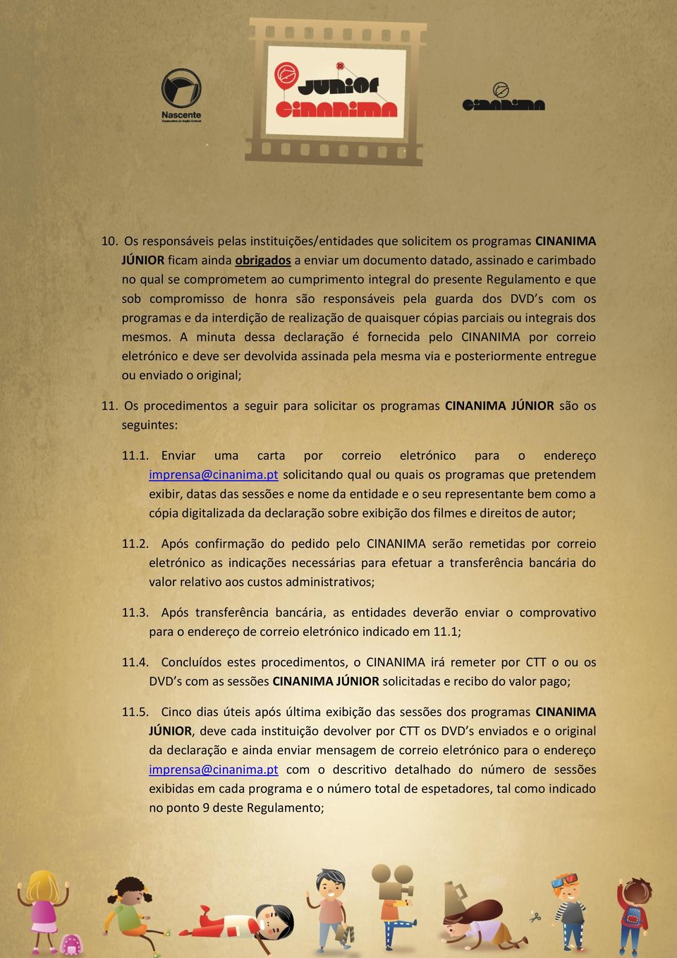 integrais dos mesmos. A minuta dessa declaração é fornecida pelo CINANIMA por correio eletrónico e deve ser devolvida assinada pela mesma via e posteriormente entregue ou enviado o original; 11.