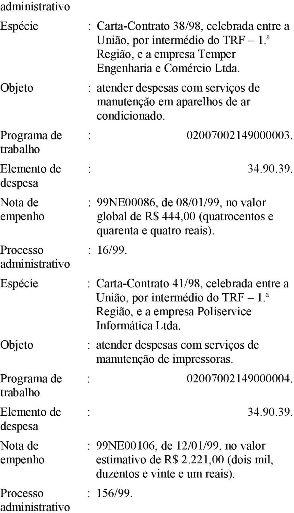 : 99NE00086, de 08/01/99, no valor global de R$ 444,00 (quatrocentos e quarenta e quatro : 16/99.